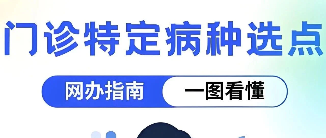 保姆级教程又来了！特定门诊定点的线上选点教程请查收！